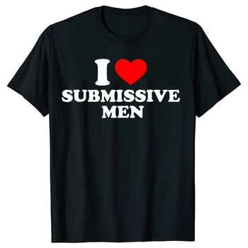 Забавни Тениски I Love Submissive Men Сърце, Памучен Градинска Дрехи С Къс Ръкав, Подаръци За Рожден Ден, Лятна Стилна Тениска, Мъжки Дрехи